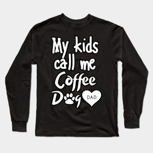 My kids call me Coffee Dog Dad Long Sleeve T-Shirt